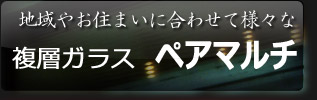 複層ガラス ペアマルチ